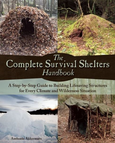 Cover for Anthonio Akkermans · The Complete Survival Shelters Handbook: A Step-by-Step Guide to Building Life-Saving Structures for Every Climate and Wilderness Situation (Paperback Book) (2015)