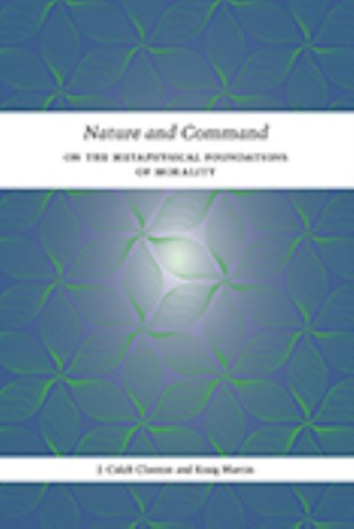 Cover for J. Caleb Clanton · Nature and Command: On the Metaphysical Foundations of Morality (Hardcover Book) (2022)