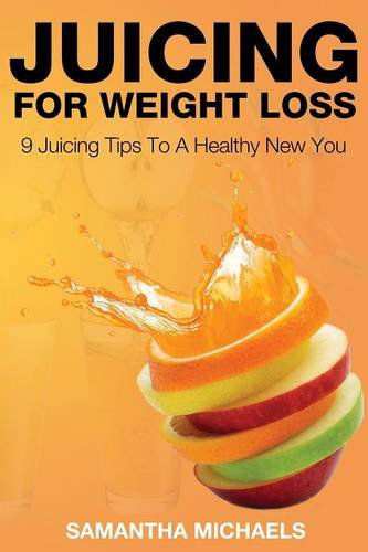 Cover for Samantha Michaels · Juicing for Weight Loss: 9 Juicing Tips to a Healthy New You (Taschenbuch) (2014)