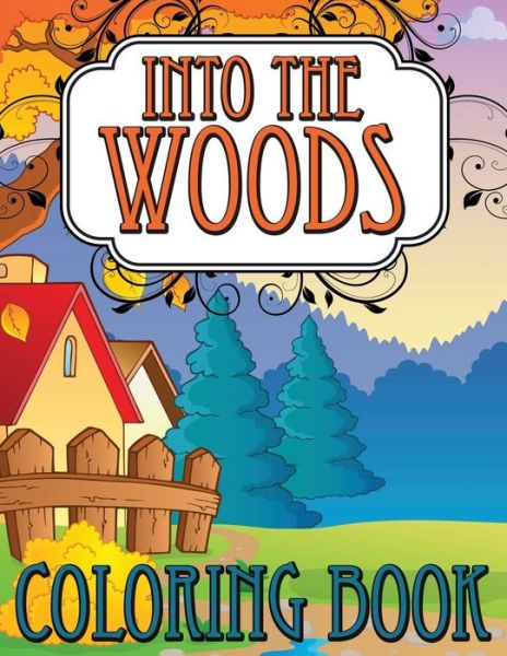 Into the Woods Coloring Book - Speedy Publishing Llc - Books - Speedy Publishing LLC - 9781634285933 - August 21, 2014