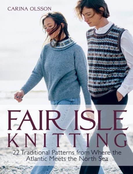 Fair Isle Knitting: 22 Traditional Patterns from Where the Atlantic Meets the North Sea - Carina Olsson - Books - Trafalgar Square - 9781646011933 - July 14, 2023