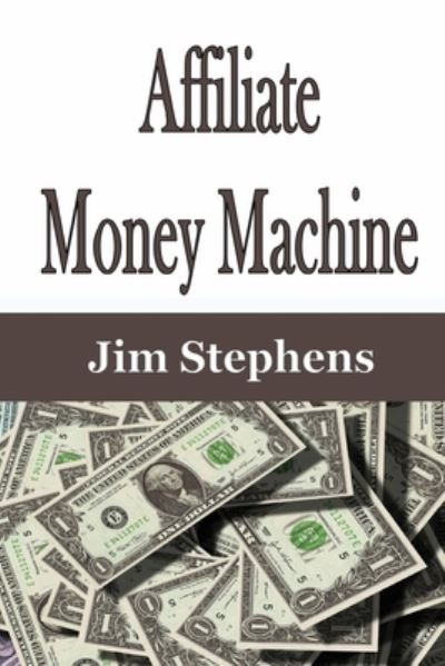 Affiliate Money Machine - Jim Stephens - Books - ECONO Publishing Company - 9781648301933 - August 31, 2020