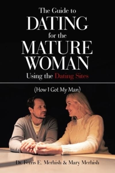 Cover for Ferris E. Merhish · Guide to Dating for the Mature Woman Using the Dating Sites : (How I Got My Man) (Book) (2022)