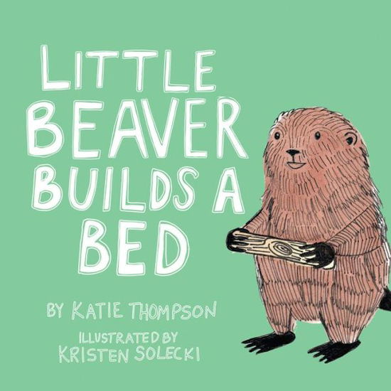 Cover for Katie Thompson · Little Beaver Builds a Bed (Paperback Book) (2016)