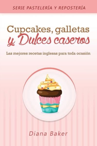 Cover for Diana Baker · Cupcakes, Galletas y Dulces Caseros (Pocketbok) (2016)