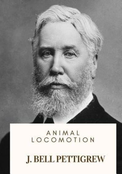 Animal Locomotion - J Bell Pettigrew - Books - Createspace Independent Publishing Platf - 9781717135933 - April 22, 2018