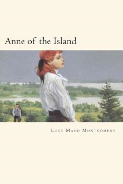 Anne of the Island - Lucy Maud Montgomery - Books - Createspace Independent Publishing Platf - 9781720667933 - June 3, 2018