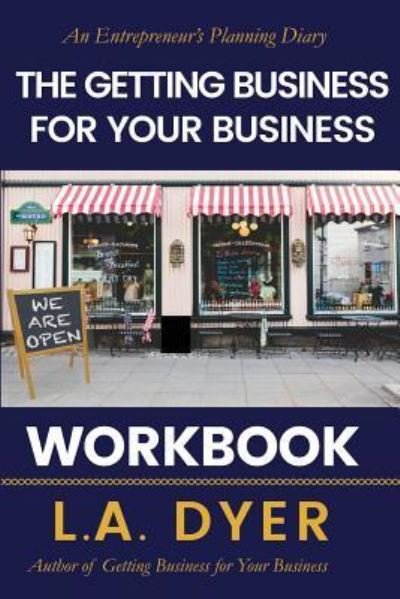 The Getting Business for Your Business Workbook - L a Dyer - Books - Independently Published - 9781730921933 - November 8, 2018