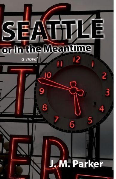 Seattle, or In the Meantime - J M Parker - Books - Beautiful Dreamer Press - 9781734738933 - March 28, 2021