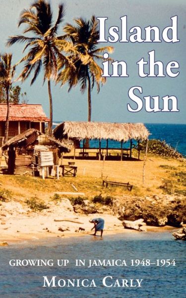 Cover for Monica Carly · Island in the Sun: Growing Up in Jamaica 1948–1954 (Paperback Book) (2023)