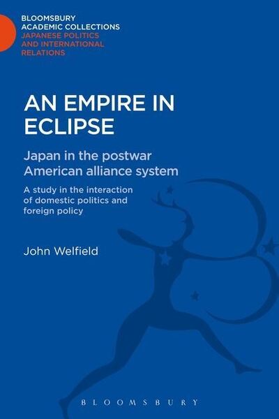 An Empire in Eclipse: Japan in the Post-war American Alliance System: A Study in the Interraction of Domestic Politics and Foreign Policy - Bloomsbury Academic Collections: Japan - John Welfield - Livros - Bloomsbury Publishing PLC - 9781780939933 - 6 de dezembro de 2012