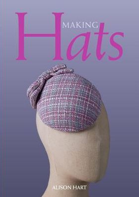 Making Hats - Alison Hart - Books - The Crowood Press Ltd - 9781785004933 - September 24, 2019