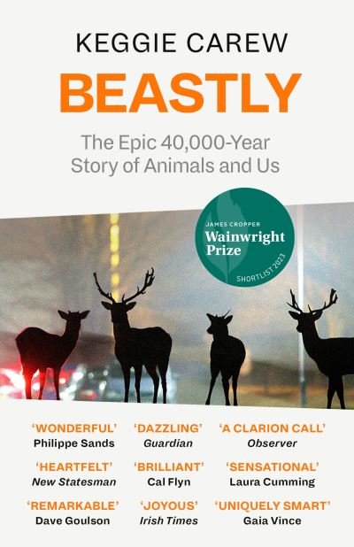 Beastly: The Epic 40,000-Year History of Animals and Us - Keggie Carew - Książki - Canongate Books - 9781786896933 - 2 maja 2024
