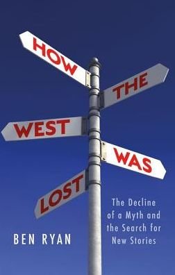 Cover for Ben Ryan · How the West Was Lost: The Decline of a Myth and the Search for New Stories (Hardcover bog) (2019)