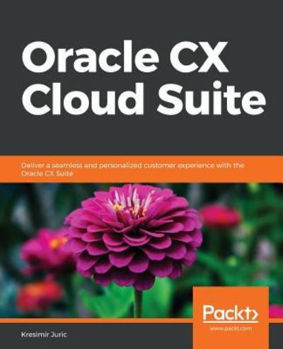 Cover for Kresimir Juric · Oracle CX Cloud Suite: Deliver a seamless and personalized customer experience with the Oracle CX Suite (Paperback Book) (2019)