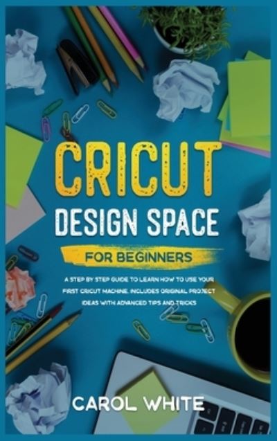 Cover for Carol White · Cricut Design Space for Beginners (Hardcover Book) (2020)