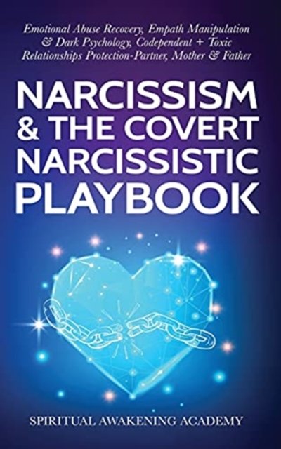 Cover for Spiritual Awakening Academy · Narcissism &amp; The Covert Narcissistic Playbook: Emotional Abuse Recovery, Empath Manipulation&amp; Dark Psychology, Codependent + Toxic Relationships Protection- Partner, Mother &amp; Father (Paperback Book) (2021)