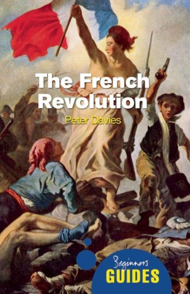 Cover for Peter Davies · The French Revolution: A Beginner's Guide - Beginner's Guides (Paperback Book) (2009)