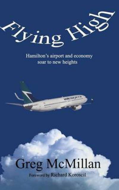 Cover for Greg Mcmillan · Flying High: Hamilton's Airport and Economy Soar to New Heights (Business / Airport) (Innbunden bok) (2015)