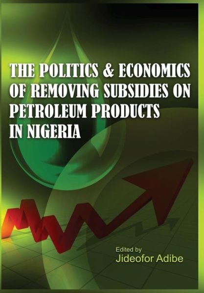 Cover for Jideofor Adibe · The Politics and Economics of Removing Subsidies on Petroleum Products in Nigeria (Gebundenes Buch) (2013)