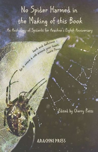 Cover for No Spider Harmed in the Making of This Book: An Anthology of Spiderlit for Arachne's Eighth Anniversary (Paperback Book) (2020)