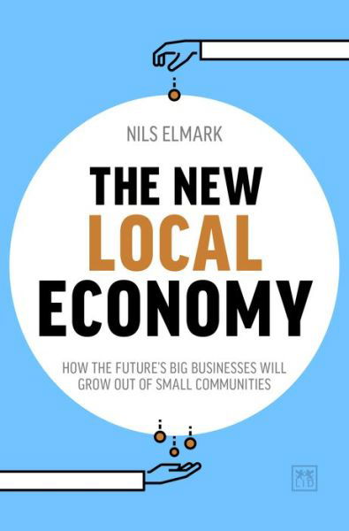 Cover for Nils Elmark · The New Local Economy: How the future's big businesses will grow out of small communities (Paperback Bog) (2019)