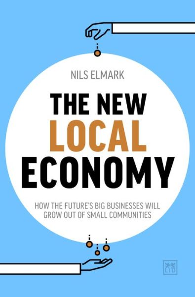 Cover for Nils Elmark · The New Local Economy: How the future's big businesses will grow out of small communities (Taschenbuch) (2019)