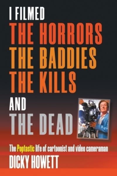 Cover for Dicky Howett · I Filmed The Horrors, THe Baddies, The Kills and The Dead: The Poptastic life of cartoonist and video cameraman (Paperback Book) (2023)