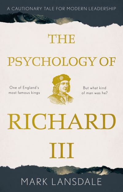 Psychology of Richard III, The: A Cautionary Tale for Modern Leadership - Mark Lansdale - Books - The Book Guild Ltd - 9781913551933 - June 28, 2021