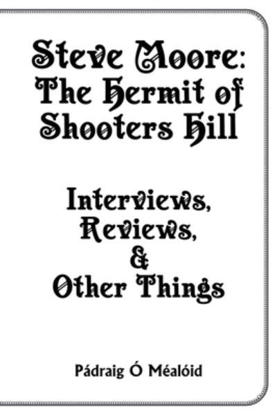 Steve Moore: The Hermit of Shooters Hill - Interviews, Reviews, and Other Things - Steve Moore - Livros - Poisoned Chalice Press - 9781916493933 - 18 de abril de 2021