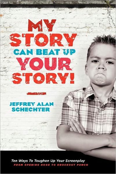 Cover for Jeffrey Alan Schechter · My Story Can Beat Up Your Story: Ten Ways to Toughen Up Your Screenplay from Opening Hook to Knoc... (Paperback Book) (2011)