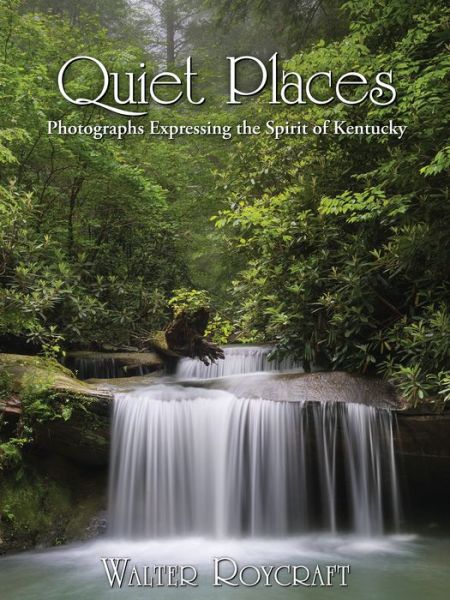 Cover for Walter Roycraft · Quiet Places Photographs Expressing the Spirit of Kentucky (Hardcover Book) (2015)