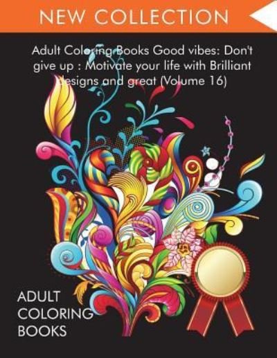 Cover for Adult Coloring Books · Adult Coloring Books Good vibes: Dont give up: Motivate your life with Brilliant designs and great (Volume 16) (Pocketbok) (2022)