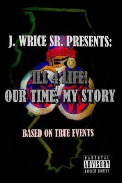 Cover for J Wrice Sr · Ill 4 Life! Our Time, My Story (Paperback Book) (2017)