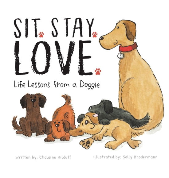 Cover for Chalaine Kilduff · Sit. Stay. Love. Life Lessons from a Doggie (Hardcover Book) (2021)