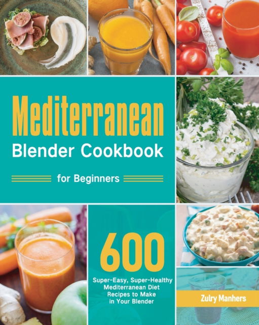 Cover for Zulry Manhers · Mediterranean Blender Cookbook for Beginners (Paperback Book) (2021)