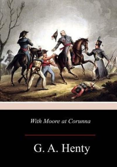 With Moore at Corunna - G A Henty - Books - Createspace Independent Publishing Platf - 9781976343933 - September 25, 2017
