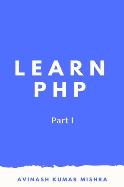 Cover for Avinash Kumar Mishra · Learn PHP (Paperback Book) (2018)