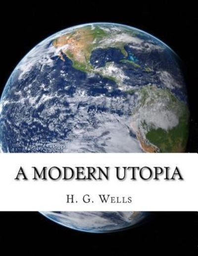 A Modern Utopia - H G Wells - Kirjat - Createspace Independent Publishing Platf - 9781977560933 - lauantai 23. syyskuuta 2017