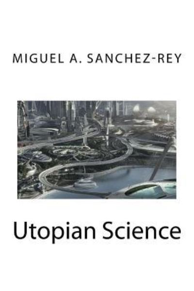 Cover for Miguel a Sanchez-Rey · Utopian Science (Paperback Book) (2017)