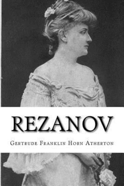 Rezanov - Gertrude Franklin Horn Atherton - Books - Createspace Independent Publishing Platf - 9781981798933 - December 17, 2017