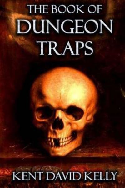 The Book of Dungeon Traps: Castle Oldskull Gaming Supplement BDT1 - Castle Oldskull - Kent David Kelly - Books - Createspace Independent Publishing Platf - 9781983723933 - 2018
