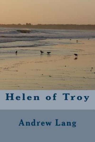 Helen of Troy - Andrew Lang - Books - Createspace Independent Publishing Platf - 9781983781933 - January 13, 2018