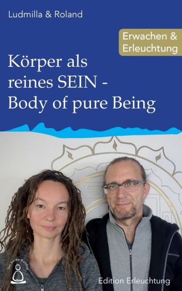 Koerper als reines SEIN - Body of pure Being - Ludmilla & Roland - Książki - Createspace Independent Publishing Platf - 9781983806933 - 13 stycznia 2018