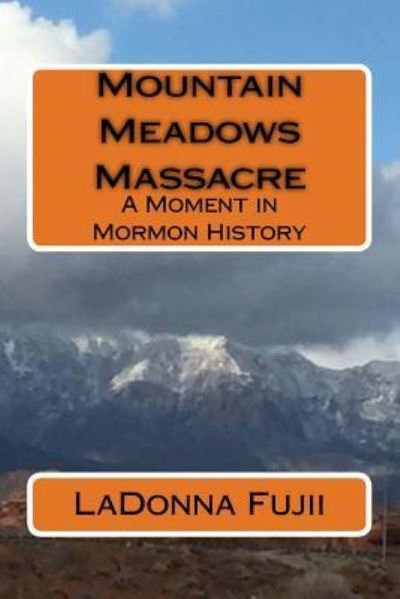 Mountain Meadows Massacre - Ladonna Fujii - Books - Createspace Independent Publishing Platf - 9781986623933 - March 18, 2018