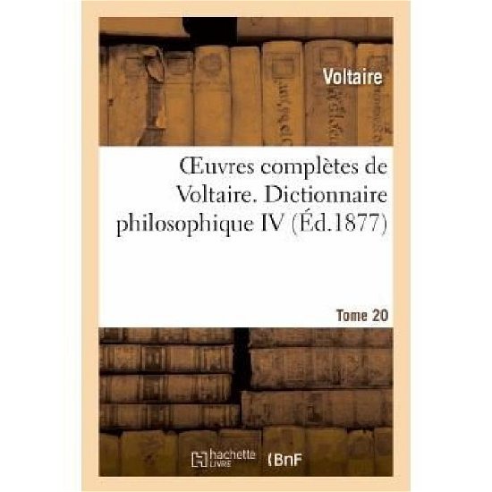 Oeuvres Completes De Voltaire. Dictionnaire Philosophique,4 - Voltaire - Bøker - Hachette Livre - Bnf - 9782012183933 - 1. april 2013