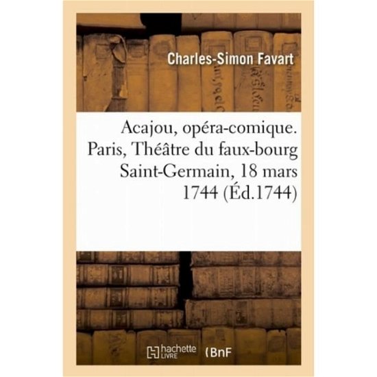 Acajou, opéra-comique, imité de Acajou et Zirphile - Favart-c-s - Livres - Hachette Livre - BNF - 9782019254933 - 1 mai 2018