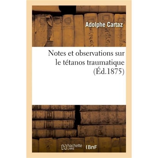 Cover for Cartaz-A · Notes Et Observations Sur Le Tetanos Traumatique (Paperback Book) (2018)