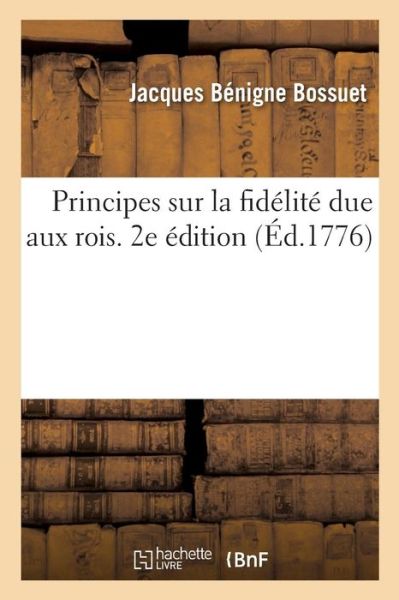 Cover for Jacques Benigne Bossuet · Principes Sur La Fidelite Due Aux Rois. 2e Edition (Paperback Book) (2019)