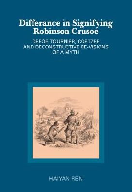 Cover for Haiyan Ren · Differance in Signifying Robinson Crusoe: Defoe, Tournier, Coetzee and Deconstructive Re-visions of a Myth (Paperback Book) [New edition] (2014)